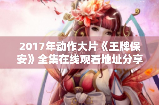 2017年动作大片《王牌保安》全集在线观看地址分享