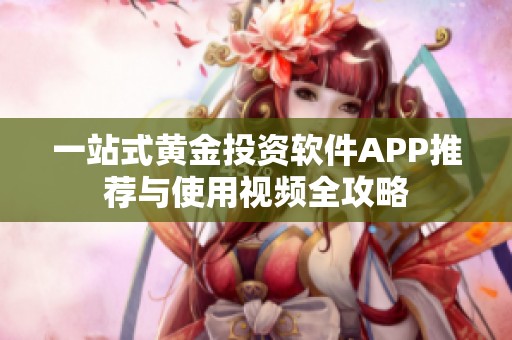 一站式黄金投资软件APP推荐与使用视频全攻略