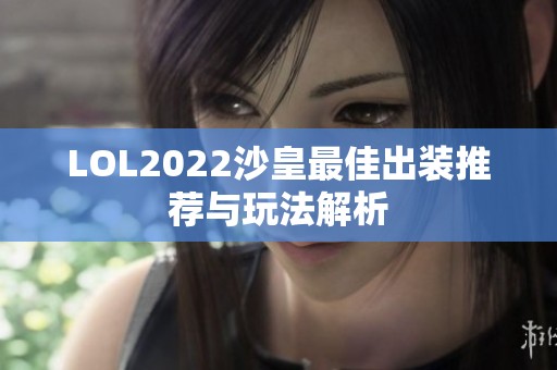 LOL2022沙皇最佳出装推荐与玩法解析