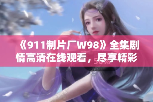 《911制片厂W98》全集剧情高清在线观看，尽享精彩影视盛宴