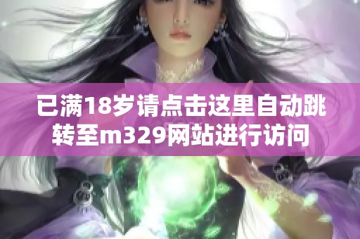 已满18岁请点击这里自动跳转至m329网站进行访问