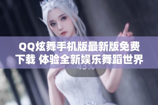 QQ炫舞手机版最新版免费下载 体验全新娱乐舞蹈世界