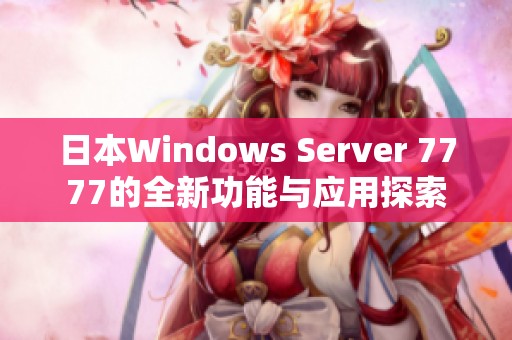 日本Windows Server 7777的全新功能与应用探索