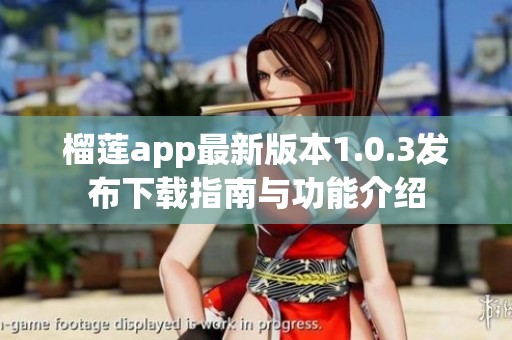 榴莲app最新版本1.0.3发布下载指南与功能介绍