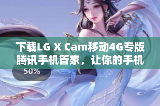 下载LG X Cam移动4G专版腾讯手机管家，让你的手机更安全