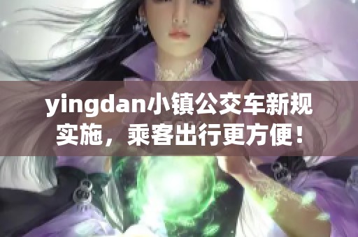 yingdan小镇公交车新规实施，乘客出行更方便！