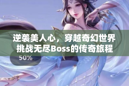 逆袭美人心，穿越奇幻世界挑战无尽Boss的传奇旅程