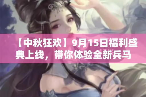 【中秋狂欢】9月15日福利盛典上线，带你体验全新兵马俑联名道具与精彩活动