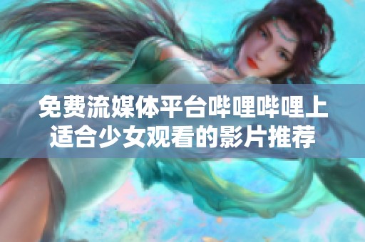 免费流媒体平台哔哩哔哩上适合少女观看的影片推荐