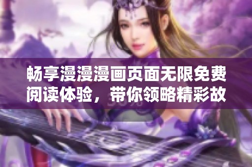 畅享漫漫漫画页面无限免费阅读体验，带你领略精彩故事