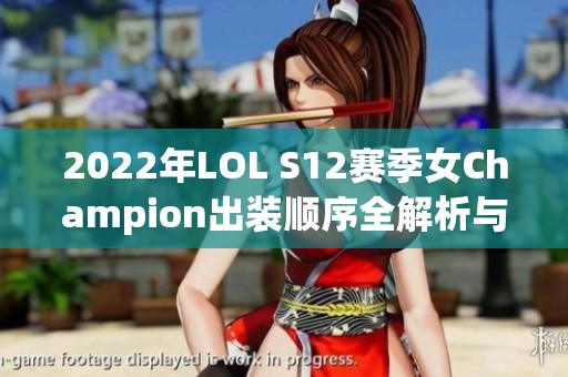 2022年LOL S12赛季女Champion出装顺序全解析与推荐