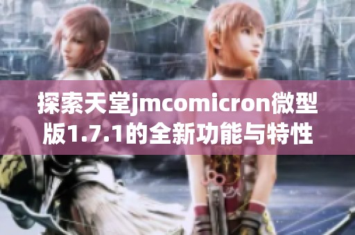 探索天堂jmcomicron微型版1.7.1的全新功能与特性分析