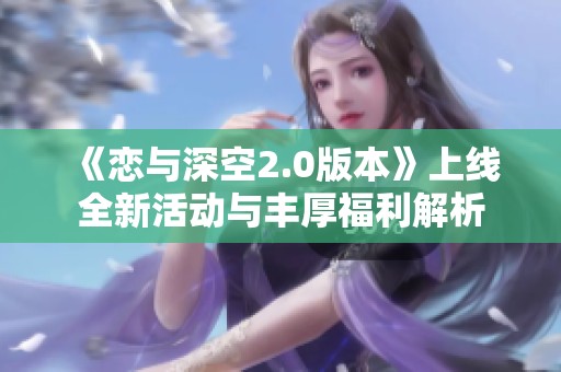 《恋与深空2.0版本》上线全新活动与丰厚福利解析