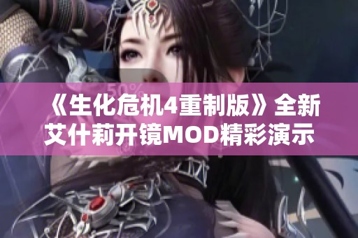 《生化危机4重制版》全新艾什莉开镜MOD精彩演示揭秘