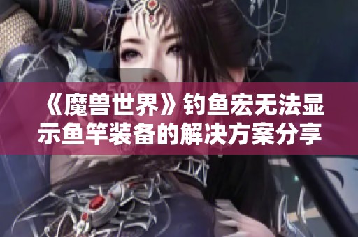 《魔兽世界》钓鱼宏无法显示鱼竿装备的解决方案分享