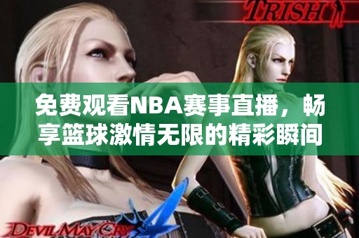 免费观看NBA赛事直播，畅享篮球激情无限的精彩瞬间