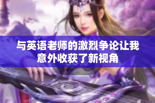 与英语老师的激烈争论让我意外收获了新视角