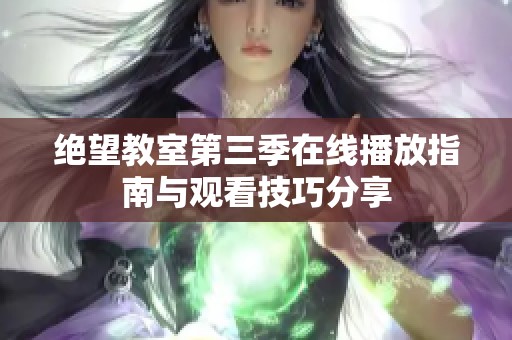 绝望教室第三季在线播放指南与观看技巧分享