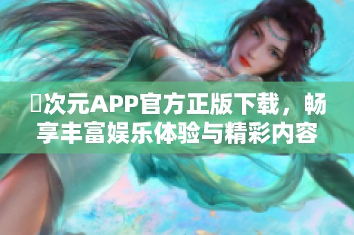 囧次元APP官方正版下载，畅享丰富娱乐体验与精彩内容