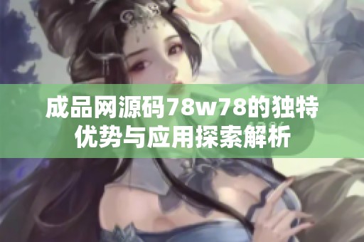 成品网源码78w78的独特优势与应用探索解析