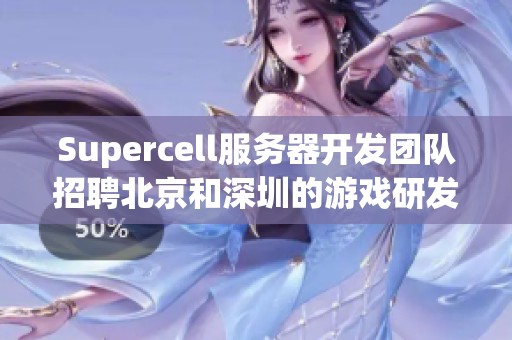 Supercell服务器开发团队招聘北京和深圳的游戏研发岗位