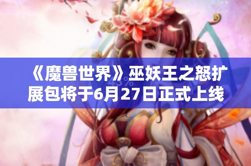 《魔兽世界》巫妖王之怒扩展包将于6月27日正式上线