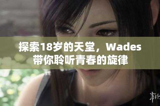 探索18岁的天堂，Wades带你聆听青春的旋律