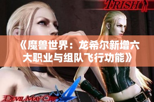 《魔兽世界：龙希尔新增六大职业与组队飞行功能》