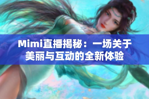 Mimi直播揭秘：一场关于美丽与互动的全新体验