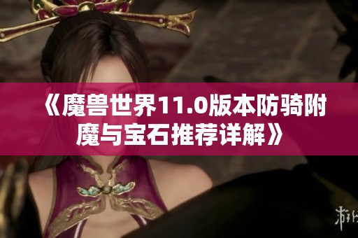 《魔兽世界11.0版本防骑附魔与宝石推荐详解》