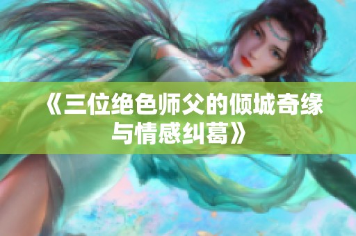 《三位绝色师父的倾城奇缘与情感纠葛》