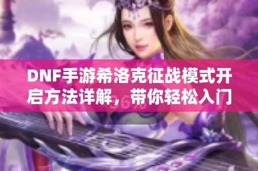 DNF手游希洛克征战模式开启方法详解，带你轻松入门