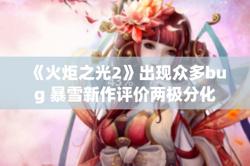 《火炬之光2》出现众多bug 暴雪新作评价两极分化