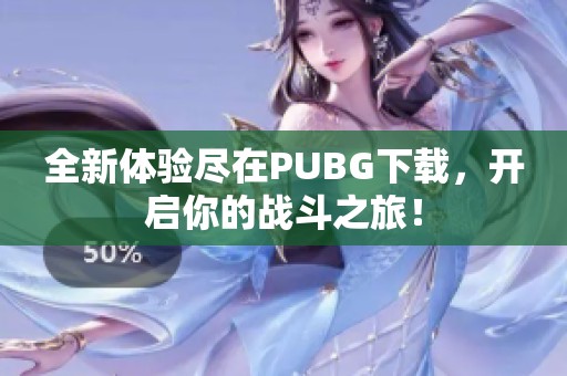 全新体验尽在PUBG下载，开启你的战斗之旅！