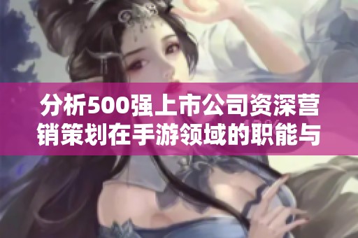 分析500强上市公司资深营销策划在手游领域的职能与挑战