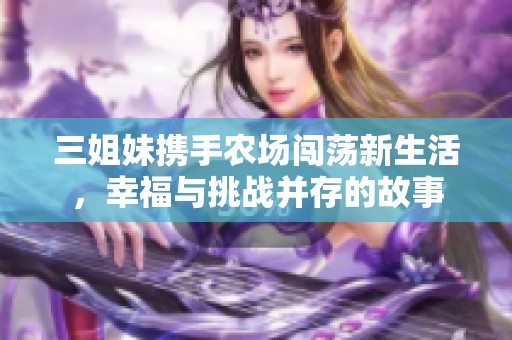 三姐妹携手农场闯荡新生活，幸福与挑战并存的故事