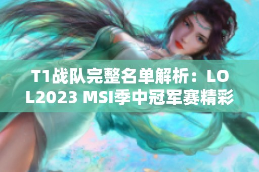 T1战队完整名单解析：LOL2023 MSI季中冠军赛精彩阵容揭秘