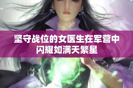 坚守战位的女医生在军营中闪耀如满天繁星