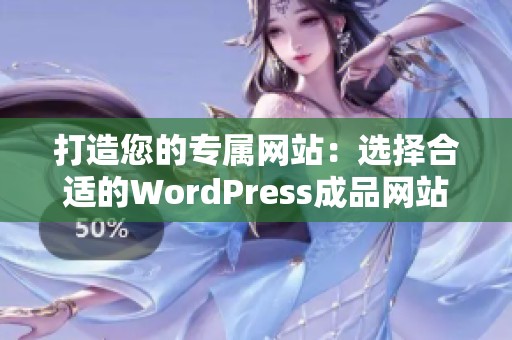 打造您的专属网站：选择合适的WordPress成品网站方案