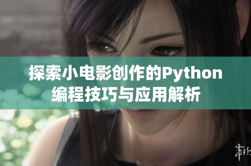 探索小电影创作的Python编程技巧与应用解析