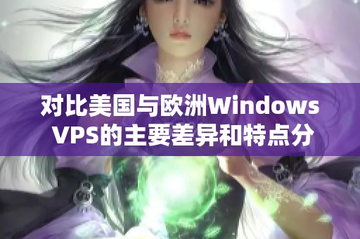 对比美国与欧洲Windows VPS的主要差异和特点分析