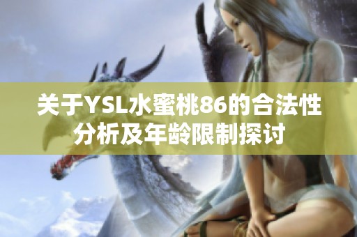 关于YSL水蜜桃86的合法性分析及年龄限制探讨