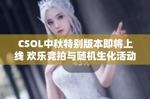 CSOL中秋特别版本即将上线 欢乐竞拍与随机生化活动全新来袭