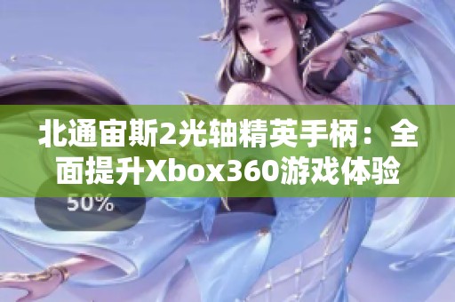 北通宙斯2光轴精英手柄：全面提升Xbox360游戏体验