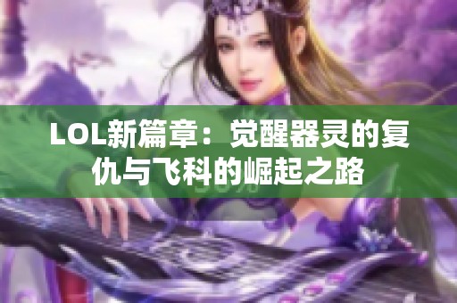 LOL新篇章：觉醒器灵的复仇与飞科的崛起之路