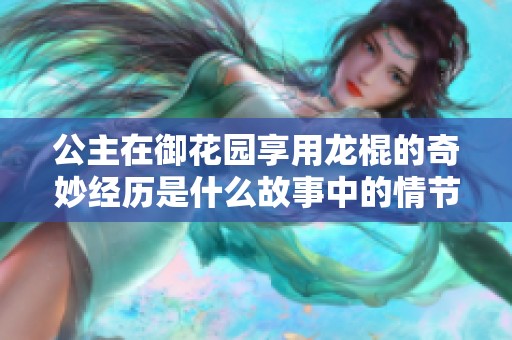 公主在御花园享用龙棍的奇妙经历是什么故事中的情节