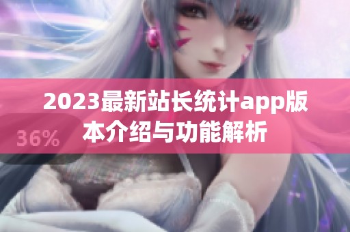 2023最新站长统计app版本介绍与功能解析