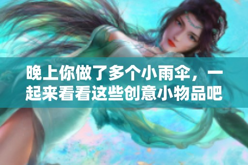 晚上你做了多个小雨伞，一起来看看这些创意小物品吧