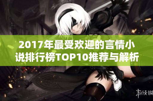 2017年最受欢迎的言情小说排行榜TOP10推荐与解析