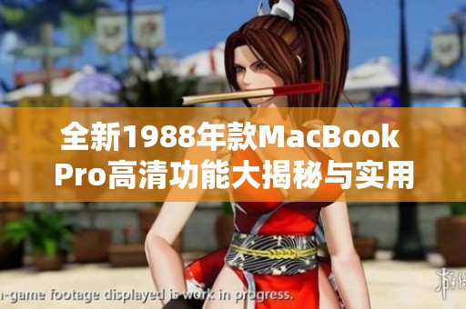 全新1988年款MacBook Pro高清功能大揭秘与实用推荐